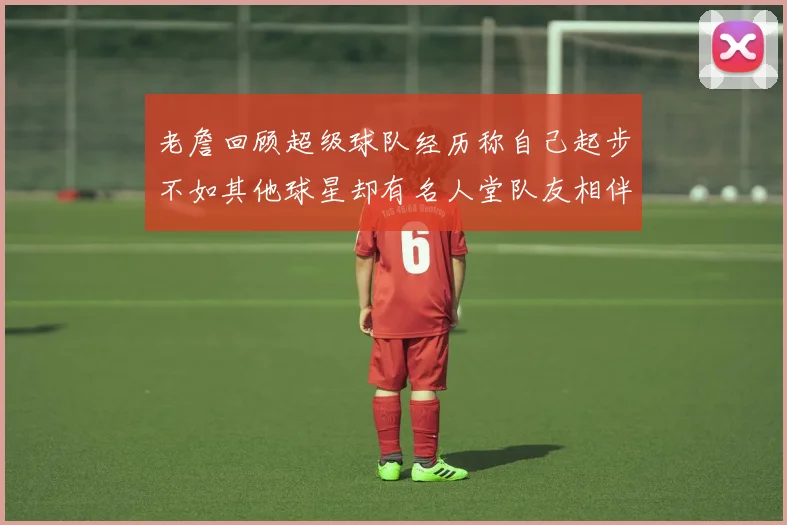 老詹回顾超级球队经历称自己起步不如其他球星却有名人堂队友相伴