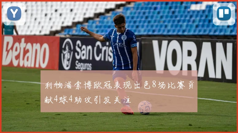 利物浦索博欧冠表现出色8场比赛贡献4球4助攻引发关注